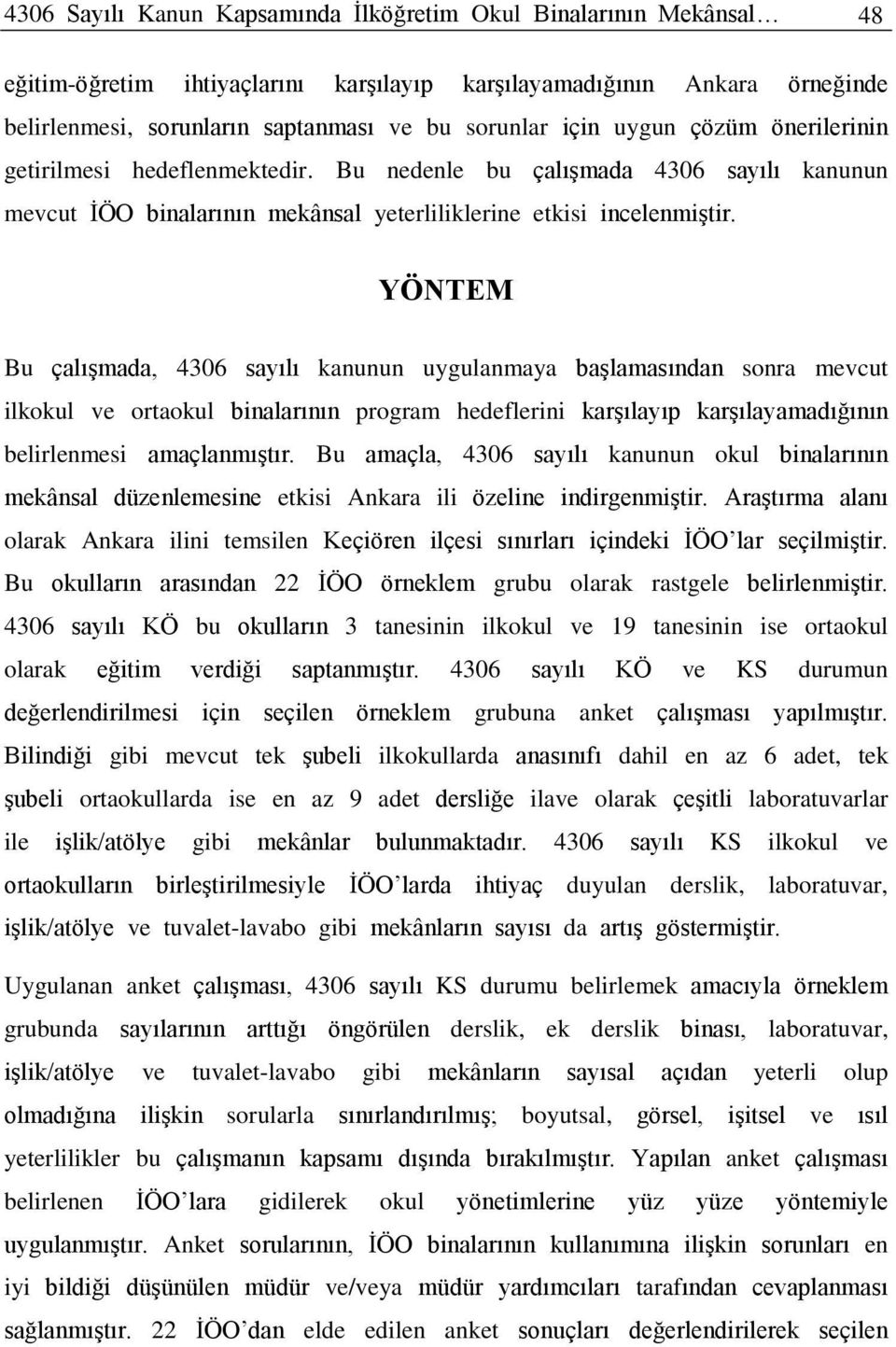 YÖNTEM Bu çalışmada, 4306 sayılı kanunun uygulanmaya başlamasından sonra mevcut ilkokul ve ortaokul binalarının program hedeflerini karşılayıp karşılayamadığının belirlenmesi amaçlanmıştır.