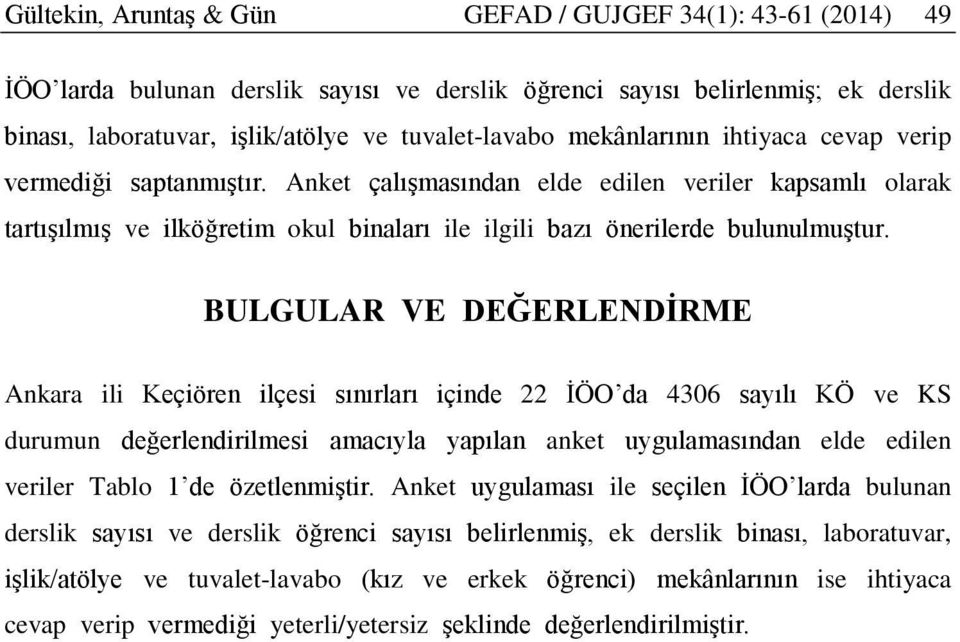 BULGULAR VE DEĞERLENDİRME Ankara ili Keçiören ilçesi sınırları içinde 22 İÖO da 4306 sayılı KÖ ve KS durumun değerlendirilmesi amacıyla yapılan anket uygulamasından elde edilen veriler Tablo 1 de