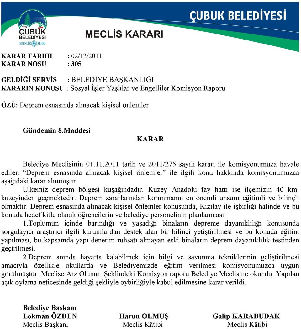 Deprem esnasında alınacak kişisel önlemler konusunda, Kızılay ile işbirliği halinde ve bu konuda hedef kitle olarak öğrencilerin ve belediye personelinin planlanması: 1.