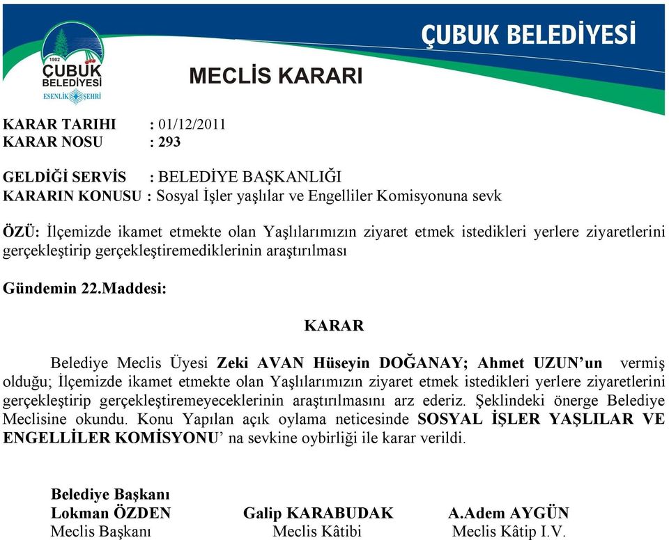 Maddesi: Belediye Meclis Üyesi Zeki AVAN Hüseyin DOĞANAY; Ahmet UZUN un vermiş olduğu; İlçemizde ikamet etmekte olan Yaşlılarımızın ziyaret etmek istedikleri yerlere ziyaretlerini