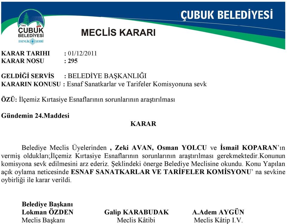 Maddesi Belediye Meclis Üyelerinden, Zeki AVAN, Osman YOLCU ve İsmail KOPARAN ın vermiş oldukları;ilçemiz Kırtasiye Esnaflarının sorunlarının araştırılması