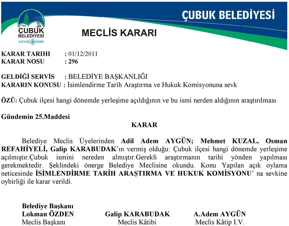 Maddesi Belediye Meclis Üyelerinden Adil Adem AYGÜN; Mehmet KUZAL, Osman REFAHİYELİ, Galip KARABUDAK ın vermiş olduğu: Çubuk ilçesi hangi dönemde yerleşime açılmıştır.