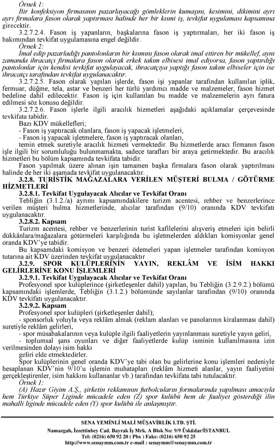 Örnek 2: İmal edip pazarladığı pantolonların bir kısmını fason olarak imal ettiren bir mükellef, aynı zamanda ihracatçı firmalara fason olarak erkek takım elbisesi imal ediyorsa, fason yaptırdığı