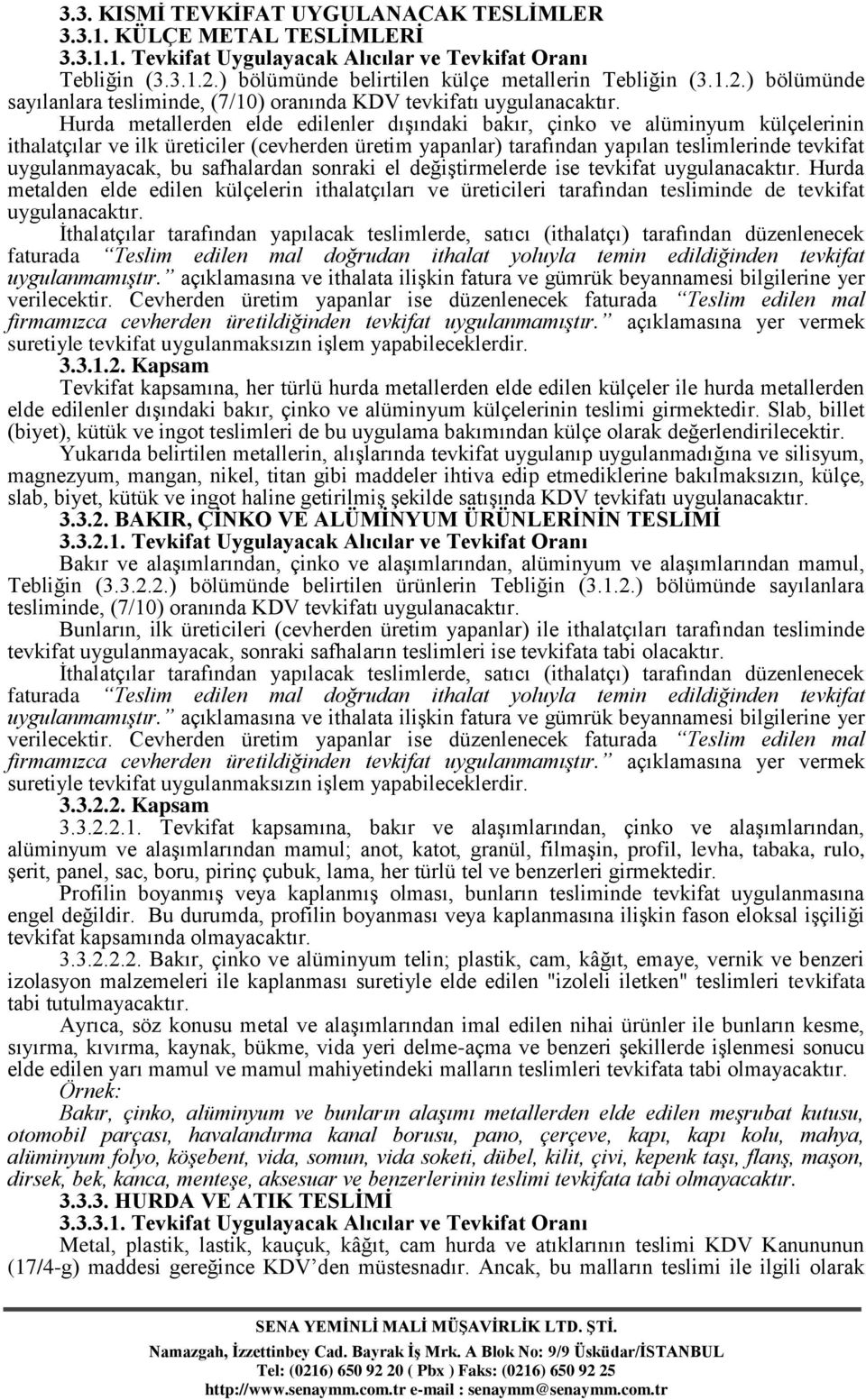 Hurda metallerden elde edilenler dışındaki bakır, çinko ve alüminyum külçelerinin ithalatçılar ve ilk üreticiler (cevherden üretim yapanlar) tarafından yapılan teslimlerinde tevkifat uygulanmayacak,