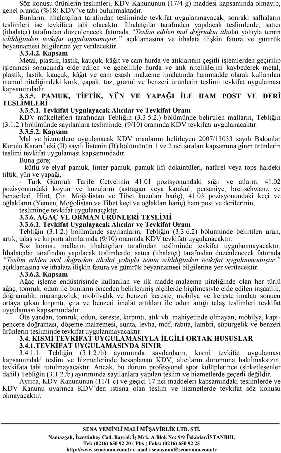 İthalatçılar tarafından yapılacak teslimlerde, satıcı (ithalatçı) tarafından düzenlenecek faturada Teslim edilen mal doğrudan ithalat yoluyla temin edildiğinden tevkifat uygulanmamıştır.