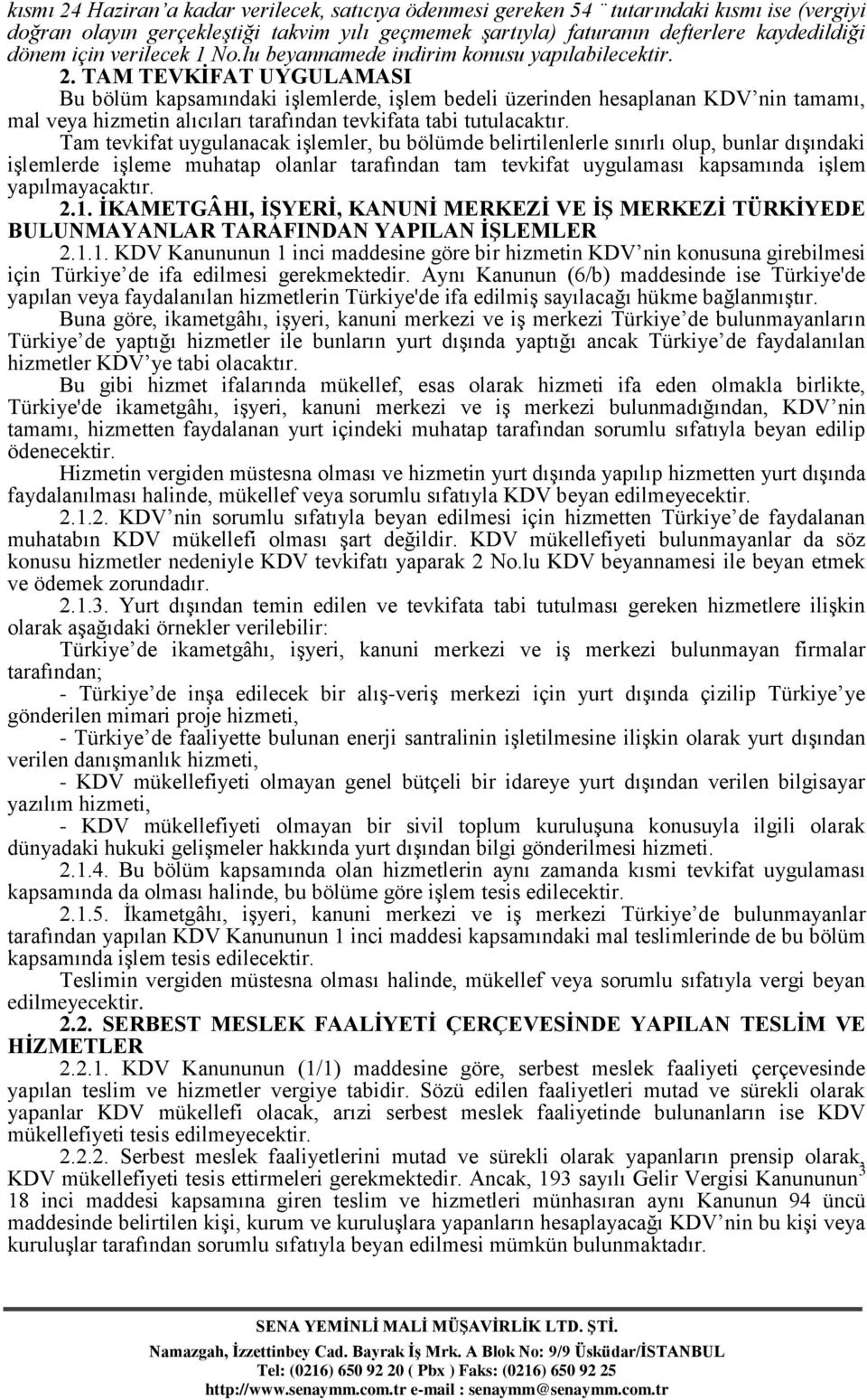 TAM TEVKİFAT UYGULAMASI Bu bölüm kapsamındaki işlemlerde, işlem bedeli üzerinden hesaplanan KDV nin tamamı, mal veya hizmetin alıcıları tarafından tevkifata tabi tutulacaktır.