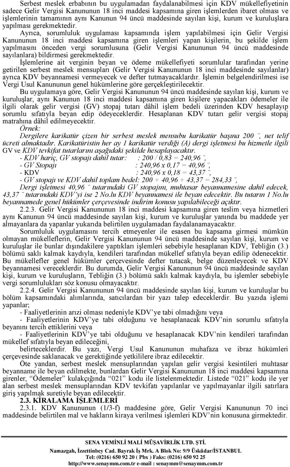 Ayrıca, sorumluluk uygulaması kapsamında işlem yapılabilmesi için Gelir Vergisi Kanununun 18 inci maddesi kapsamına giren işlemleri yapan kişilerin, bu şekilde işlem yapılmasını önceden vergi