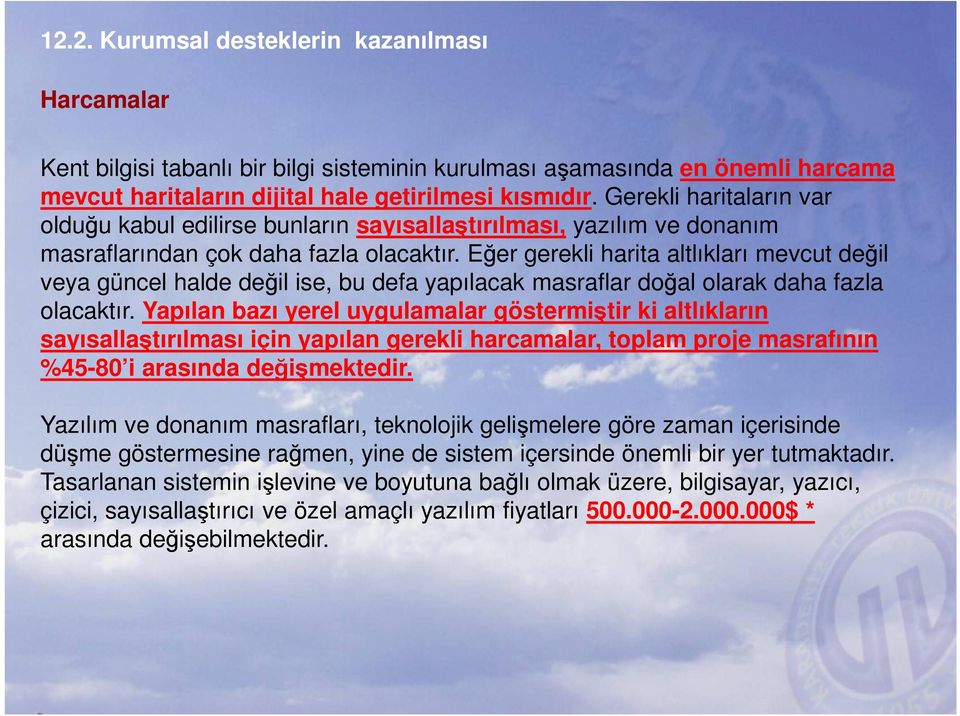 Eğer gerekli harita altlıkları mevcut değil veya güncel halde değil ise, bu defa yapılacak masraflar doğal olarak daha fazla olacaktır.