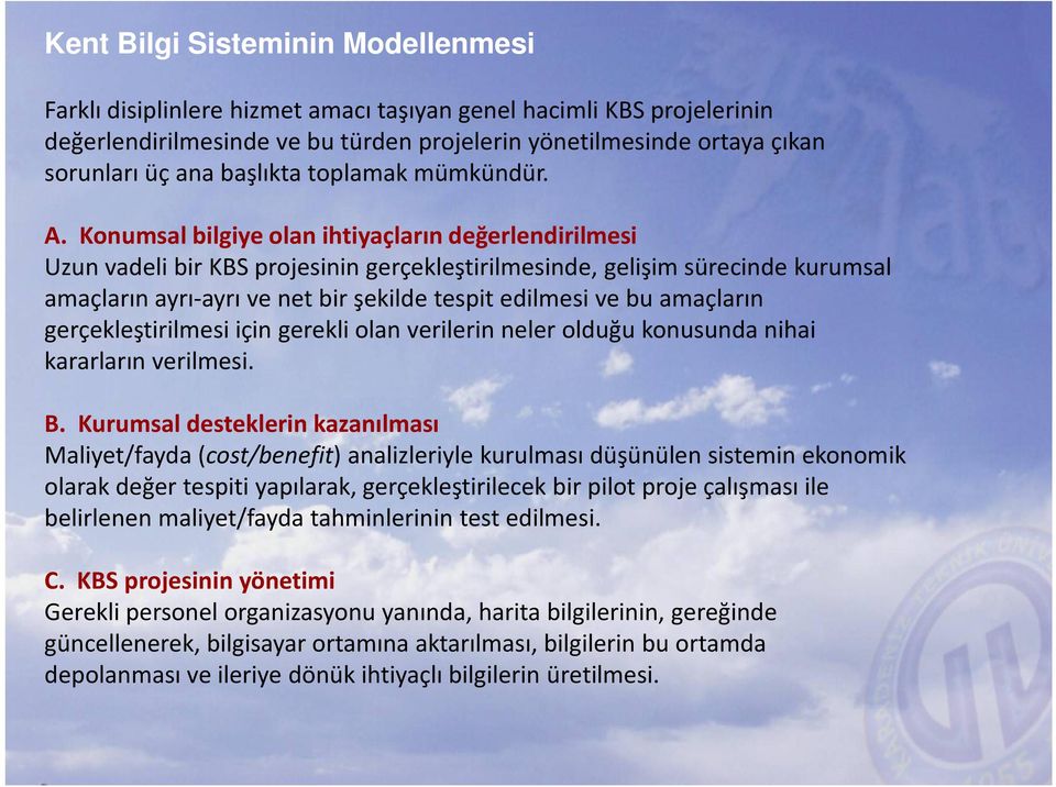 Konumsal bilgiye olan ihtiyaçların değerlendirilmesi Uzun vadeli bir KBS projesinin gerçekleştirilmesinde, gelişim sürecinde kurumsal amaçların ayrı-ayrı ve net bir şekilde tespit edilmesi ve bu