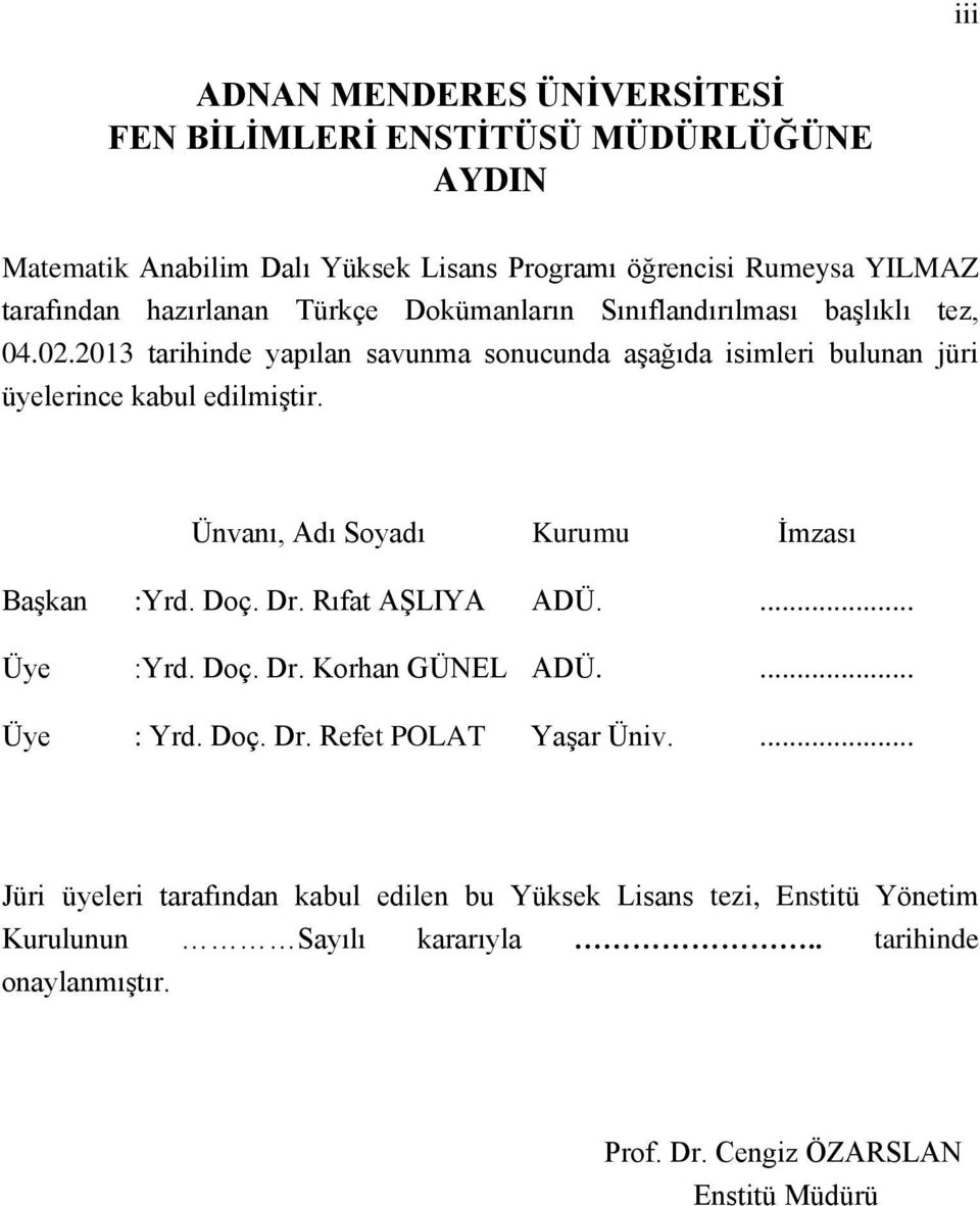 2013 tarihinde yapılan savunma sonucunda aşağıda isimleri bulunan jüri üyelerince kabul edilmiştir. Ünvanı, Adı Soyadı Kurumu İmzası Başkan :Yrd. Doç. Dr.