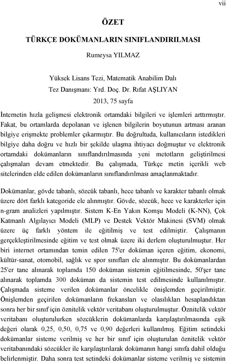 Fakat, bu ortamlarda depolanan ve işlenen bilgilerin boyutunun artması aranan bilgiye erişmekte problemler çıkarmıştır.