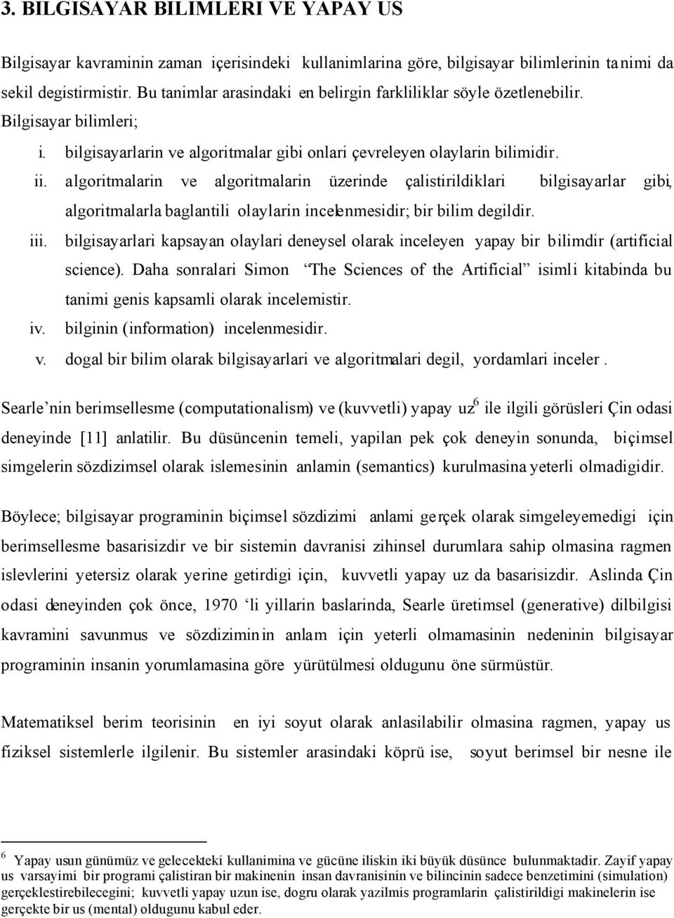 algoritmalarin ve algoritmalarin üzerinde çalistirildiklari bilgisayarlar gibi, algoritmalarla baglantili olaylarin incelenmesidir; bir bilim degildir. iii.