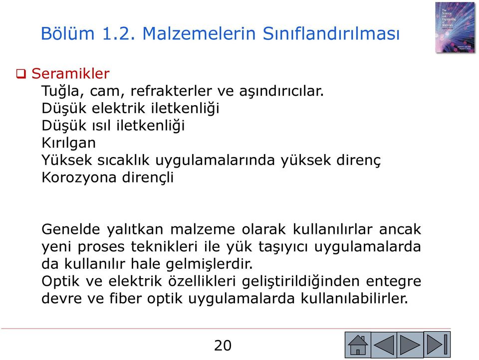 dirençli Genelde yalıtkan malzeme olarak kullanılırlar ancak yeni proses teknikleri ile yük taşıyıcı uygulamalarda da