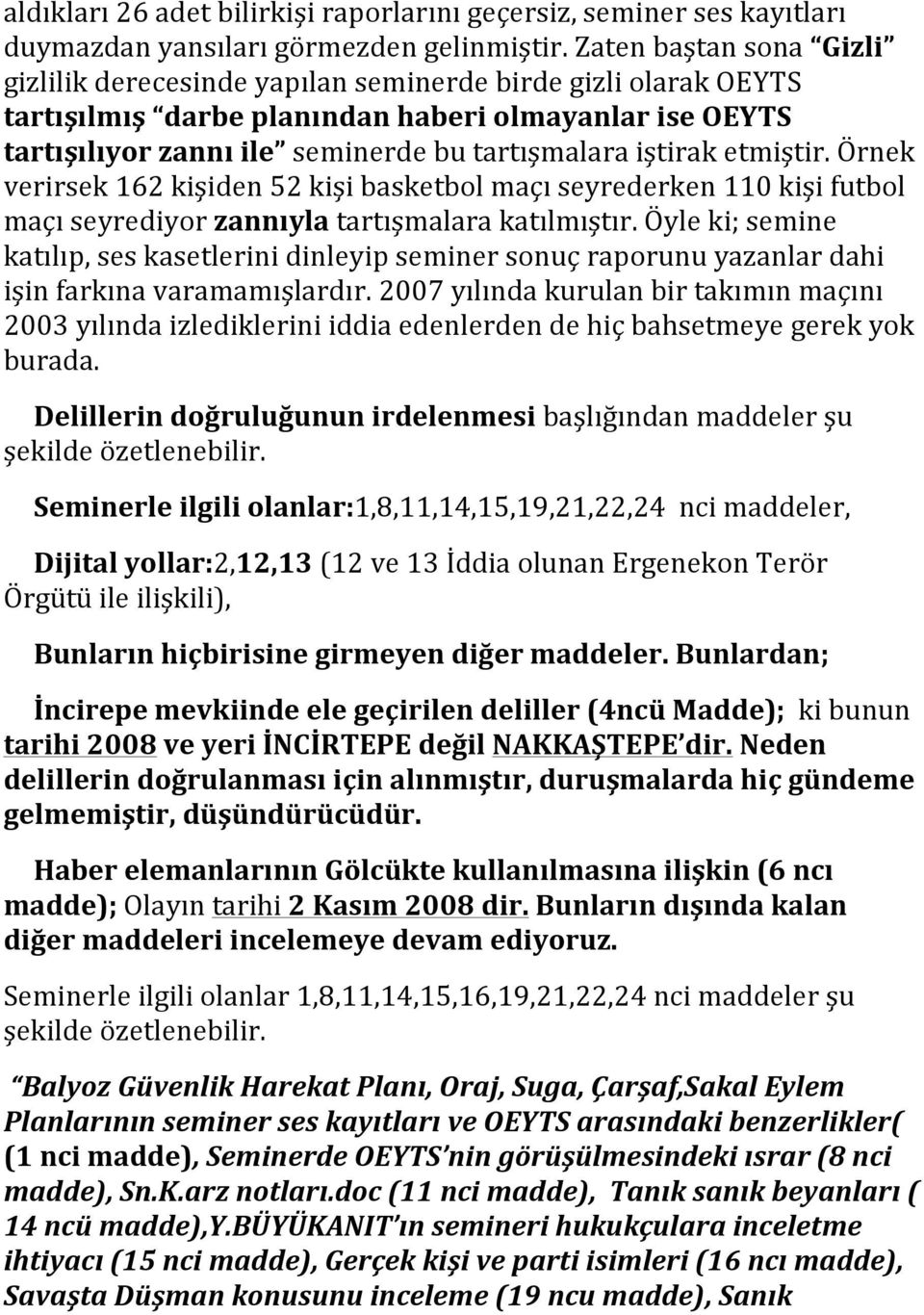 iştirak etmiştir. Örnek verirsek 162 kişiden 52 kişi basketbol maçı seyrederken 110 kişi futbol maçı seyrediyor zannıyla tartışmalara katılmıştır.