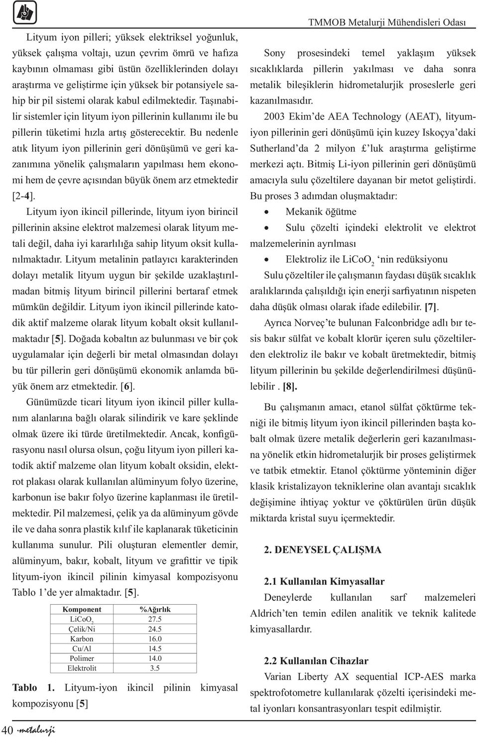 Bu nedenle atık lityum iyon pillerinin geri dönüşümü ve geri kazanımına yönelik çalışmaların yapılması hem ekonomi hem de çevre açısından büyük önem arz etmektedir [-4].