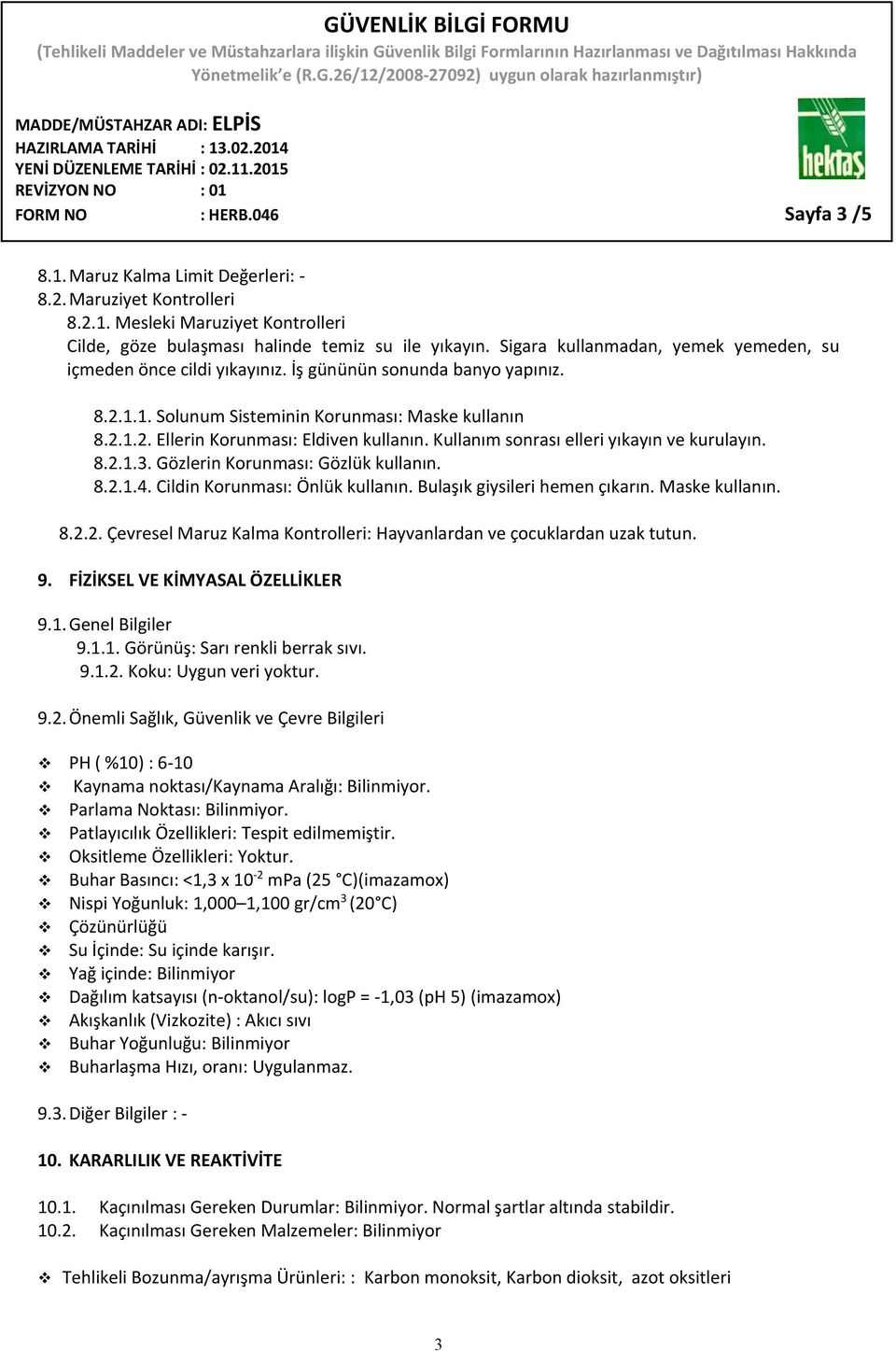 Kullanım sonrası elleri yıkayın ve kurulayın. 8.2.1.3. Gözlerin Korunması: Gözlük kullanın. 8.2.1.4. Cildin Korunması: Önlük kullanın. Bulaşık giysileri hemen çıkarın. Maske kullanın. 8.2.2. Çevresel Maruz Kalma Kontrolleri: Hayvanlardan ve çocuklardan uzak tutun.