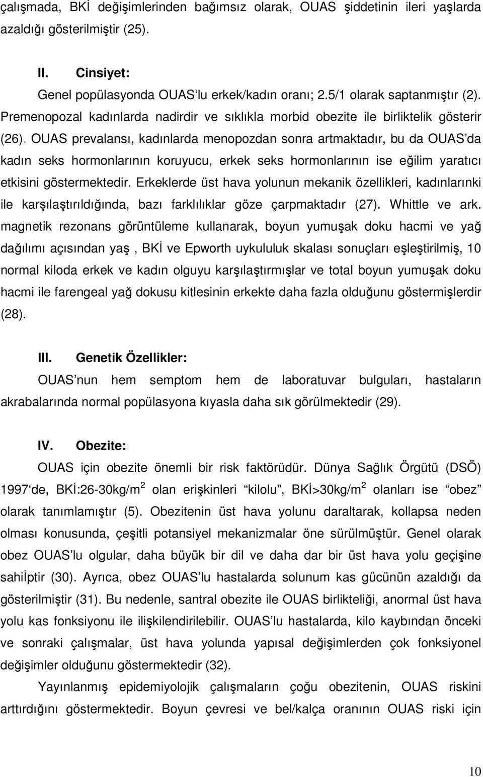 OUAS prevalansı, kadınlarda menopozdan sonra artmaktadır, bu da OUAS da kadın seks hormonlarının koruyucu, erkek seks hormonlarının ise eğilim yaratıcı etkisini göstermektedir.