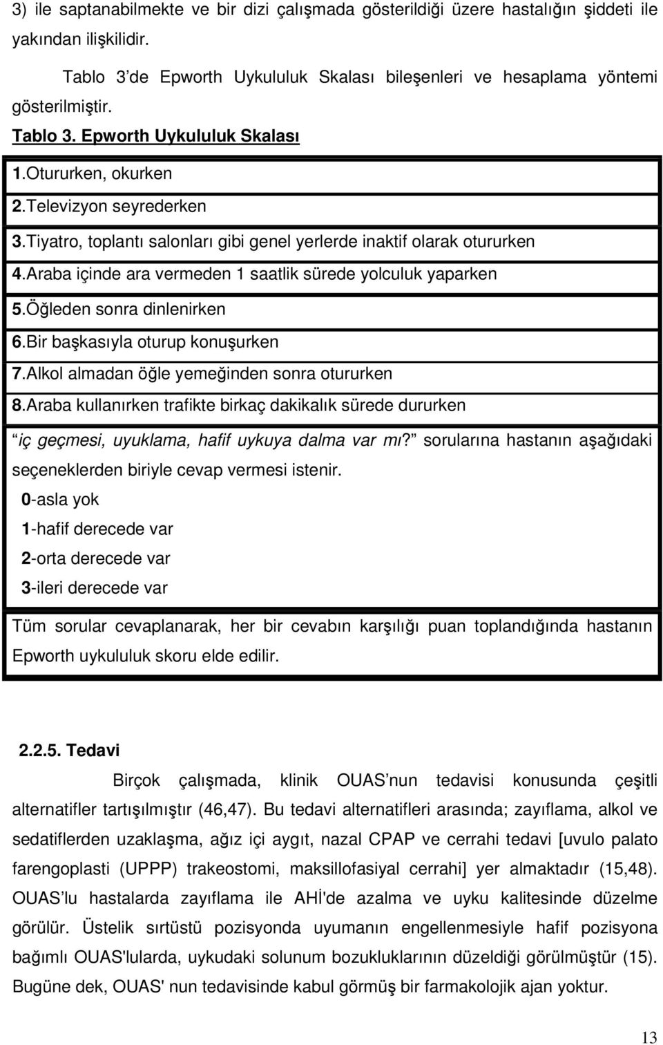 Araba içinde ara vermeden 1 saatlik sürede yolculuk yaparken 5.Öğleden sonra dinlenirken 6.Bir başkasıyla oturup konuşurken 7.Alkol almadan öğle yemeğinden sonra otururken 8.