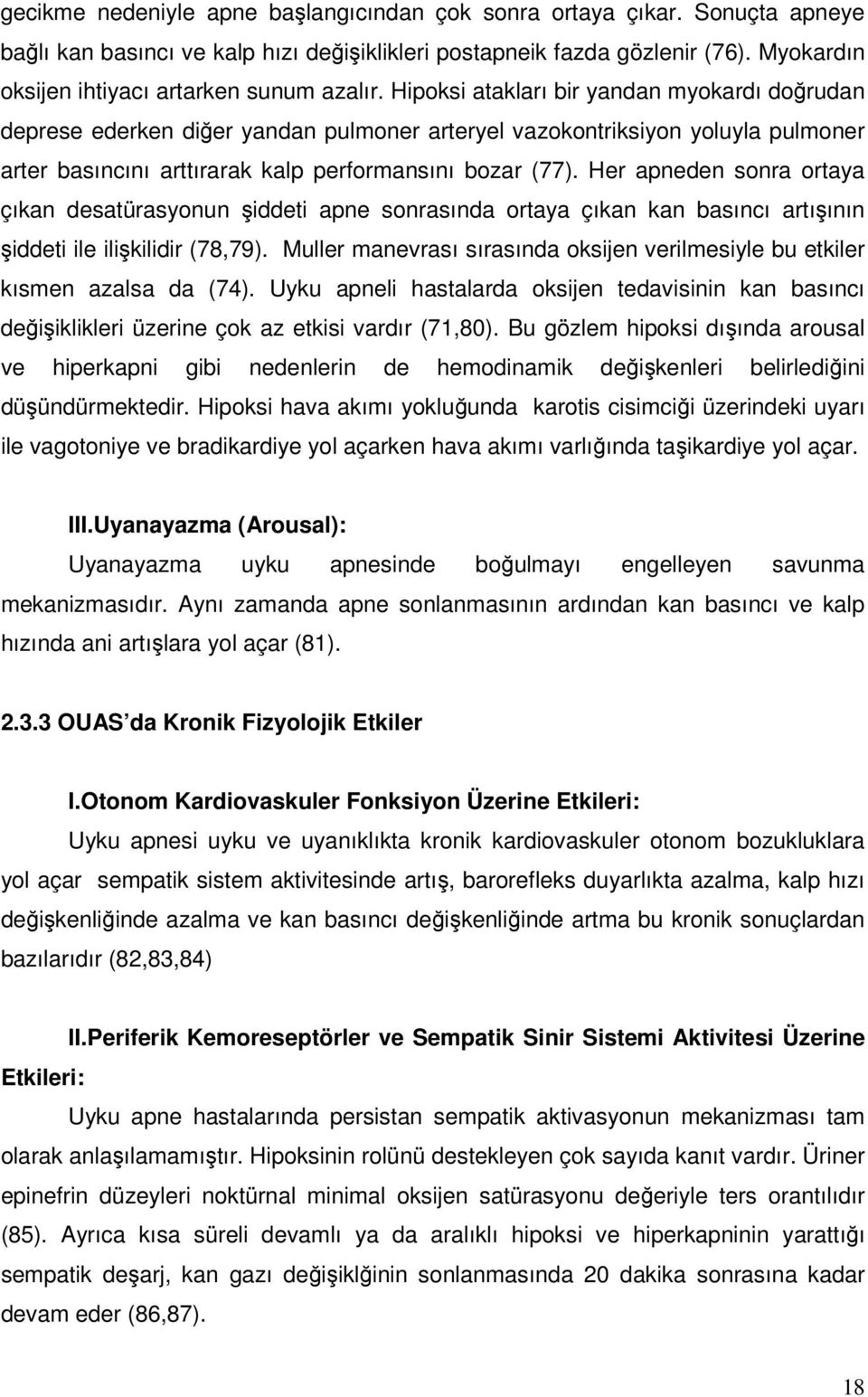 Hipoksi atakları bir yandan myokardı doğrudan deprese ederken diğer yandan pulmoner arteryel vazokontriksiyon yoluyla pulmoner arter basıncını arttırarak kalp performansını bozar (77).