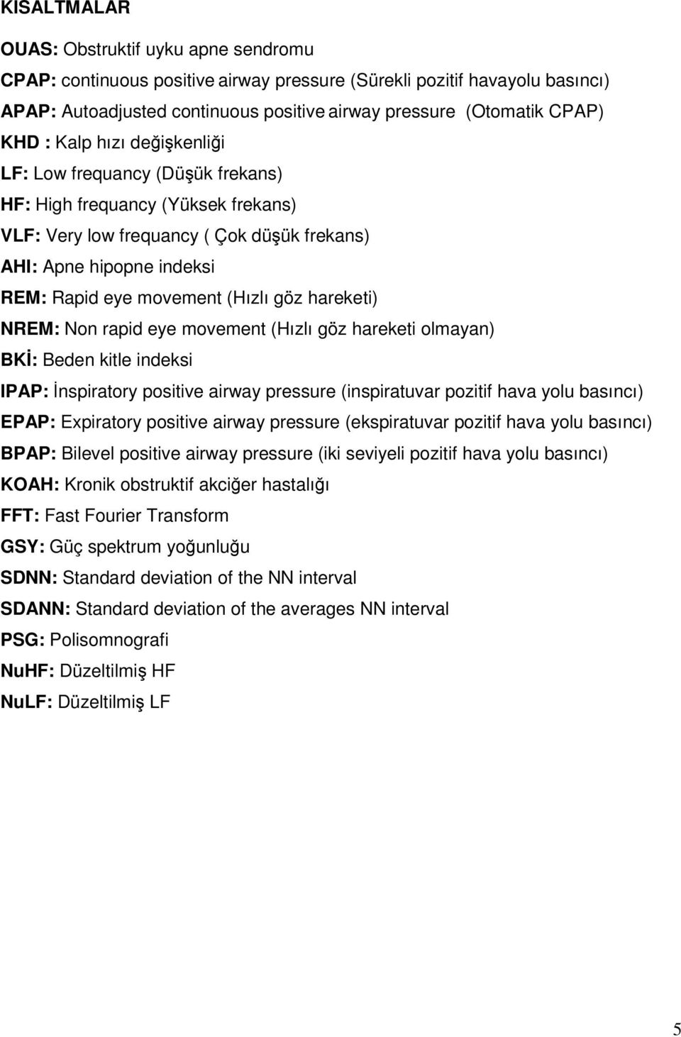 göz hareketi) NREM: Non rapid eye movement (Hızlı göz hareketi olmayan) BKİ: Beden kitle indeksi IPAP: İnspiratory positive airway pressure (inspiratuvar pozitif hava yolu basıncı) EPAP: Expiratory