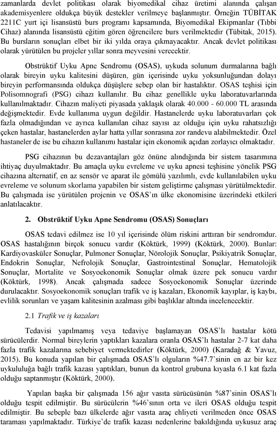 Bu bursların sonuçları elbet bir iki yılda oraya çıkmayacaktır. Ancak devlet politikası olarak yürütülen bu projeler yıllar sonra meyvesini verecektir.