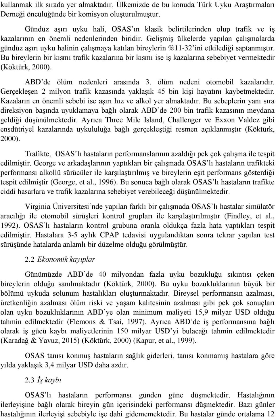 Gelişmiş ülkelerde yapılan çalışmalarda gündüz aşırı uyku halinin çalışmaya katılan bireylerin %11-32 ini etkilediği saptanmıştır.