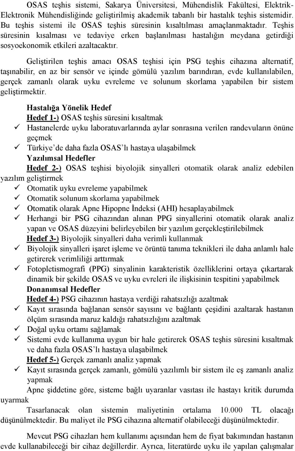 Geliştirilen teşhis amacı OSAS teşhisi için PSG teşhis cihazına alternatif, taşınabilir, en az bir sensör ve içinde gömülü yazılım barındıran, evde kullanılabilen, gerçek zamanlı olarak uyku evreleme