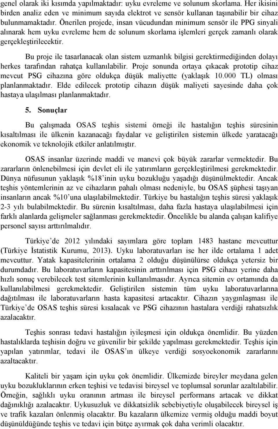 Bu proje ile tasarlanacak olan sistem uzmanlık bilgisi gerektirmediğinden dolayı herkes tarafından rahatça kullanılabilir.