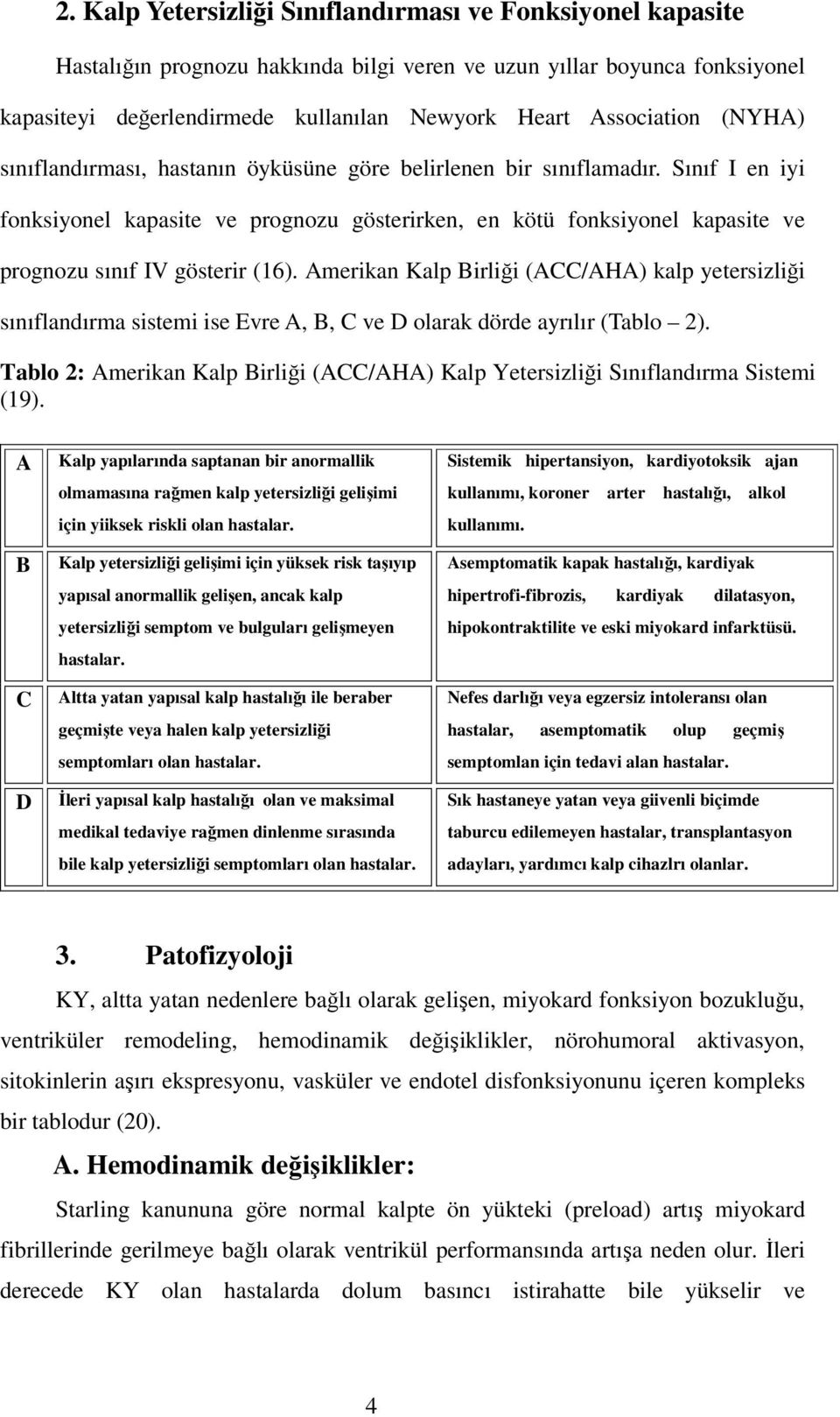 Sınıf I en iyi fonksiyonel kapasite ve prognozu gösterirken, en kötü fonksiyonel kapasite ve prognozu sınıf IV gösterir (16).