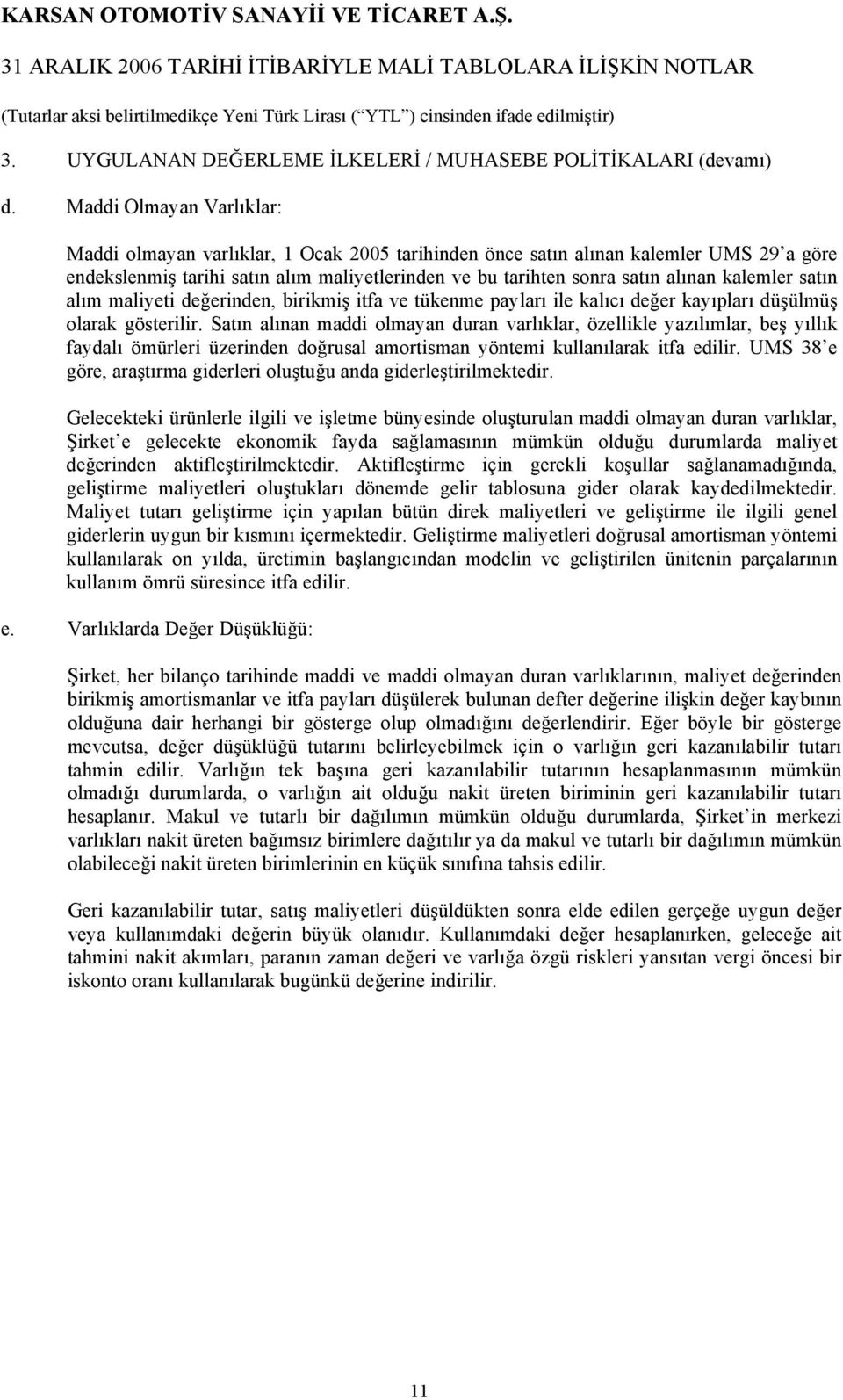 satın alım maliyeti değerinden, birikmiş itfa ve tükenme payları ile kalıcı değer kayıpları düşülmüş olarak gösterilir.