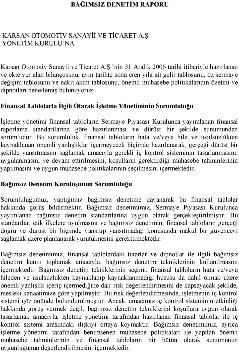 nin tarihi itibariyle hazırlanan ve ekte yer alan bilançosunu, aynı tarihte sona eren yıla ait gelir tablosunu, öz sermaye değişim tablosunu ve nakit akım tablosunu, önemli muhasebe politikalarının