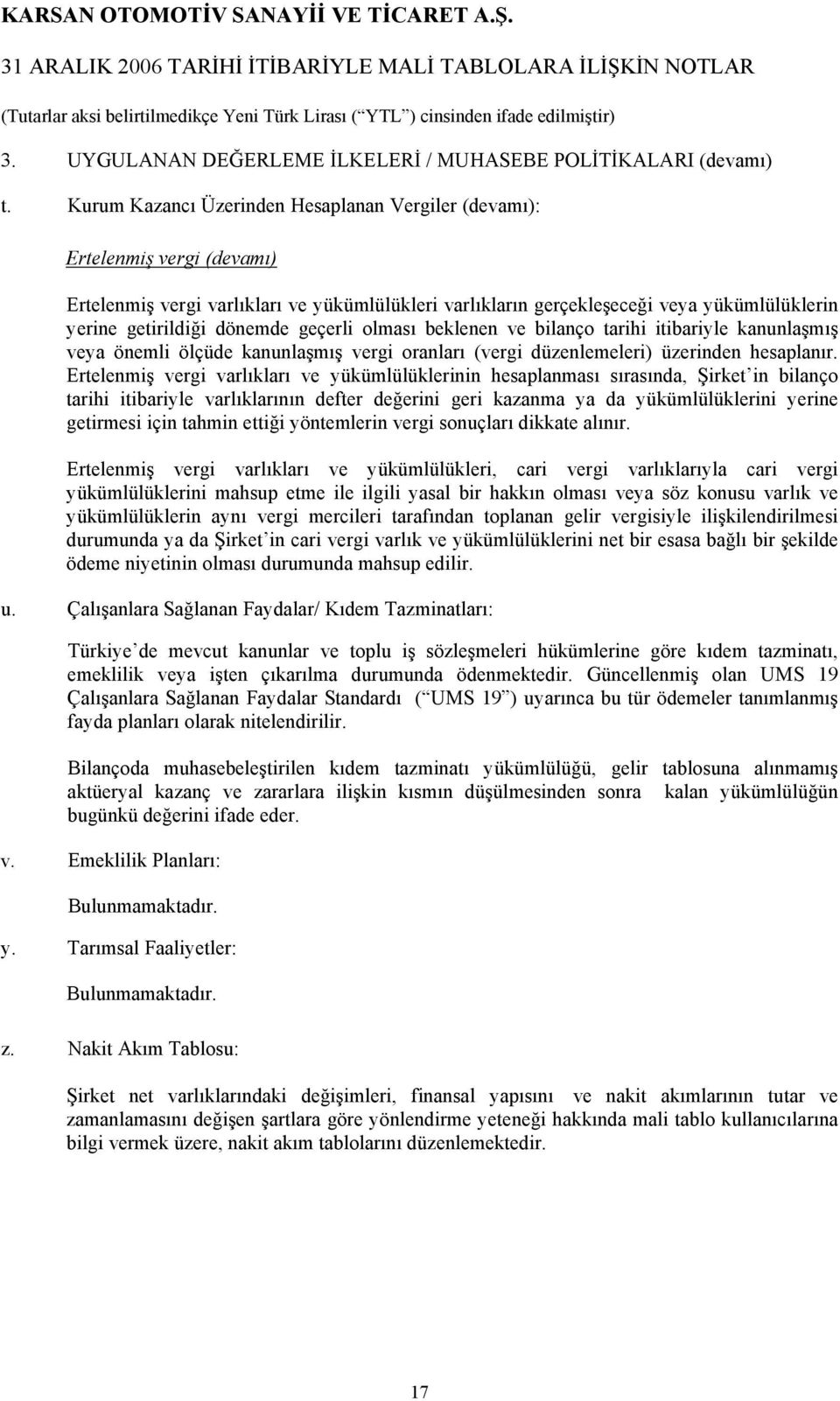 dönemde geçerli olması beklenen ve bilanço tarihi itibariyle kanunlaşmış veya önemli ölçüde kanunlaşmış vergi oranları (vergi düzenlemeleri) üzerinden hesaplanır.