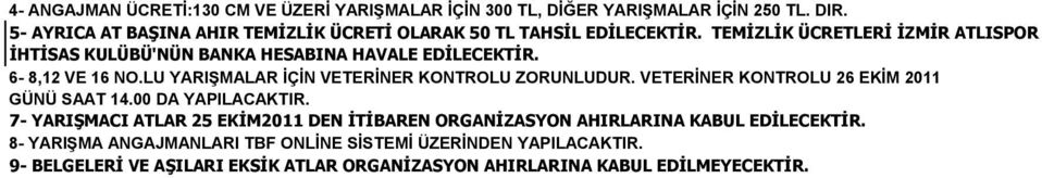 TEMİZLİK ÜCRETLERİ İZMİR ATLISPOR İHTİSAS KULÜBÜ'NÜN BANKA HESABINA HAVALE EDİLECEKTİR. 6-8,12 VE 16 NO.LU YARIŞMALAR İÇİN VETERİNER KONTROLU ZORUNLUDUR.