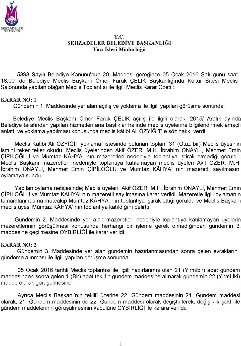 Maddesinde yer alan açılış ve yoklama Belediye Meclis Başkanı Ömer Faruk ÇELİK açılış ile ilgili olarak, 2015/ Aralık ayında Belediye tarafından yapılan hizmetleri ana başlıklar halinde meclis