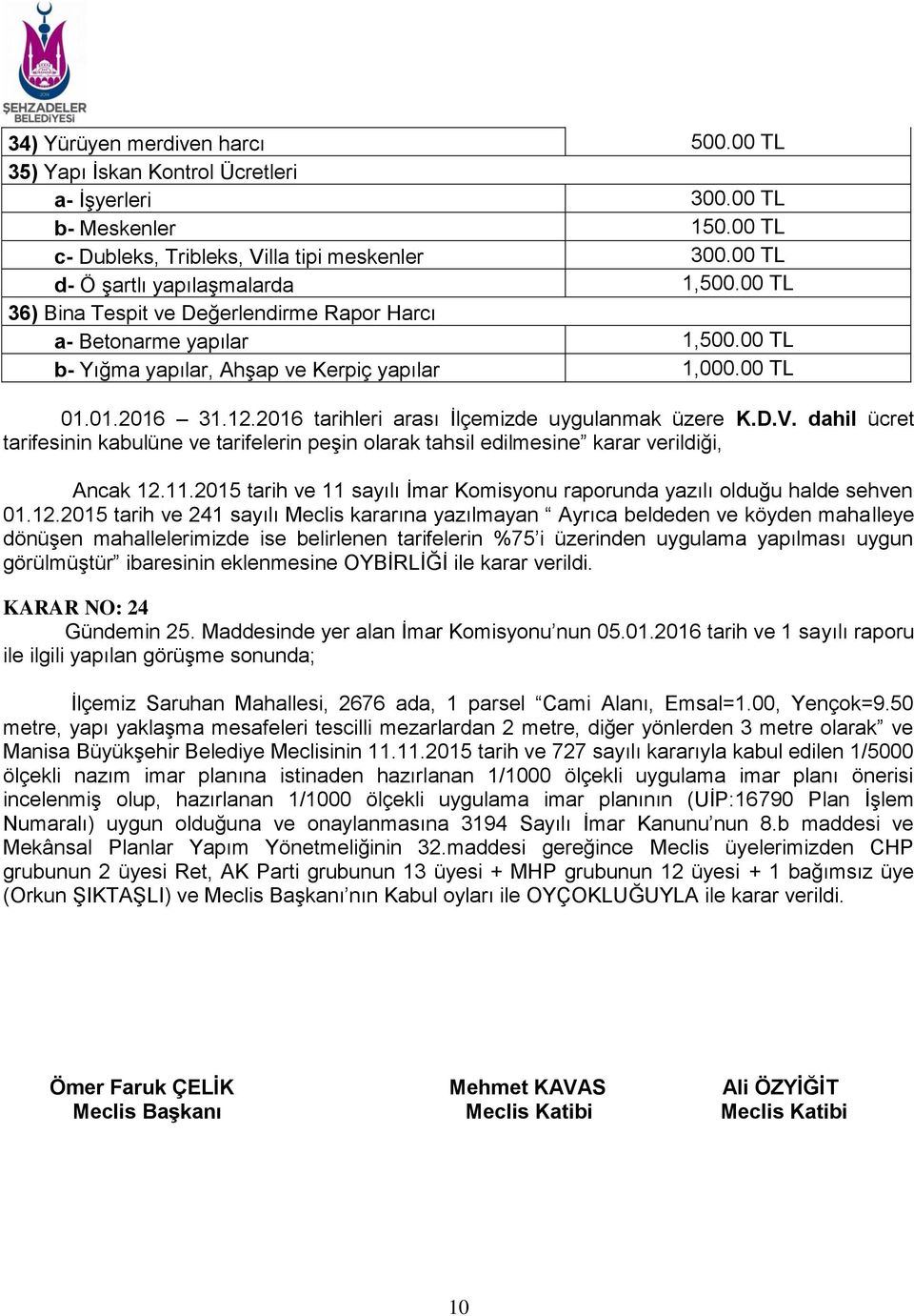 2016 tarihleri arası İlçemizde uygulanmak üzere K.D.V. dahil ücret tarifesinin kabulüne ve tarifelerin peşin olarak tahsil edilmesine karar verildiği, Ancak 12.11.