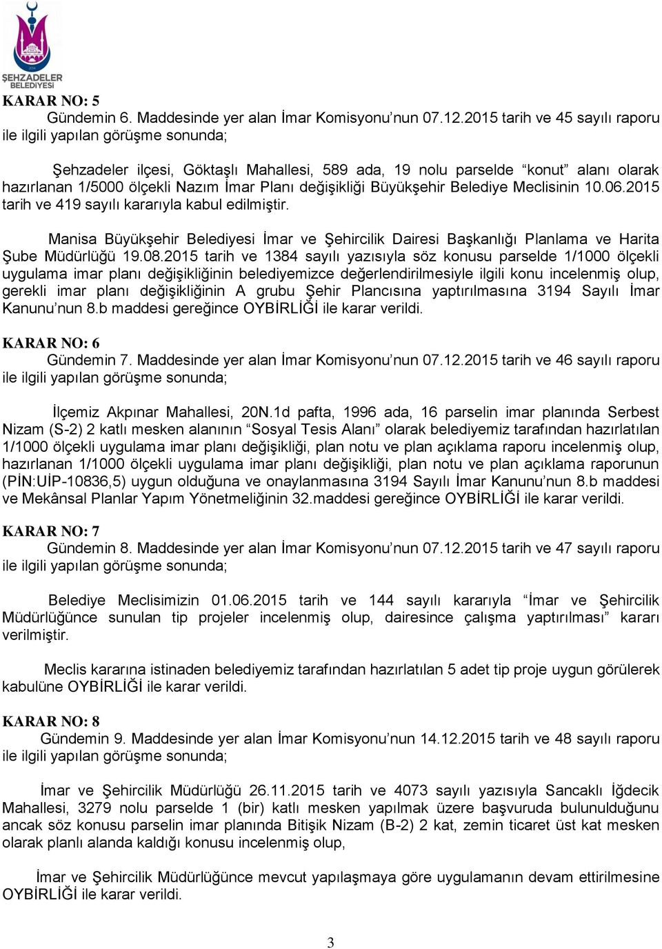 Meclisinin 10.06.2015 tarih ve 419 sayılı kararıyla kabul edilmiştir. Manisa Büyükşehir Belediyesi İmar ve Şehircilik Dairesi Başkanlığı Planlama ve Harita Şube Müdürlüğü 19.08.