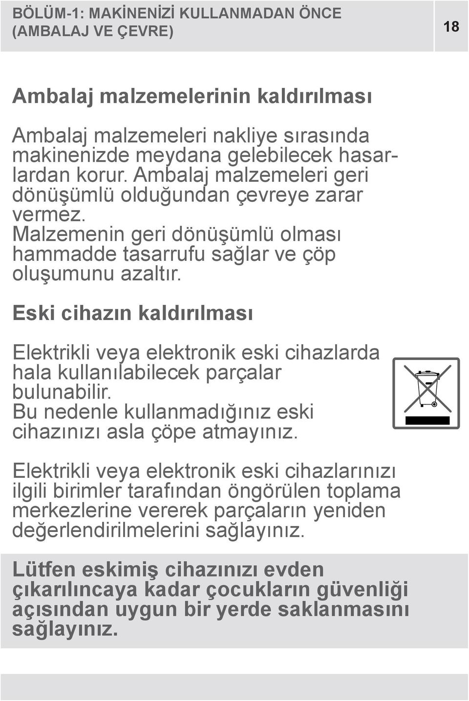 Eski cihazın kaldırılması Elektrikli veya elektronik eski cihazlarda hala kullanılabilecek parçalar bulunabilir. Bu nedenle kullanmadığınız eski cihazınızı asla çöpe atmayınız.