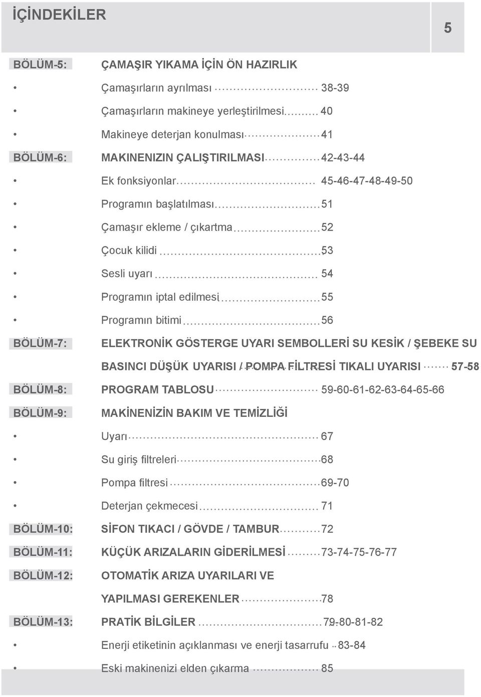 GÖSTERGE UYARI SEMBOLLERİ SU KESİK / ŞEBEKE SU BASINCI DÜŞÜK UYARISI / POMPA FİLTRESİ TIKALI UYARISI 57-58 BÖLÜM-8: PROGRAM TABLOSU 59-60-61-62-63-64-65-66 BÖLÜM-9: MAKİNENİZİN BAKIM VE TEMİZLİĞİ