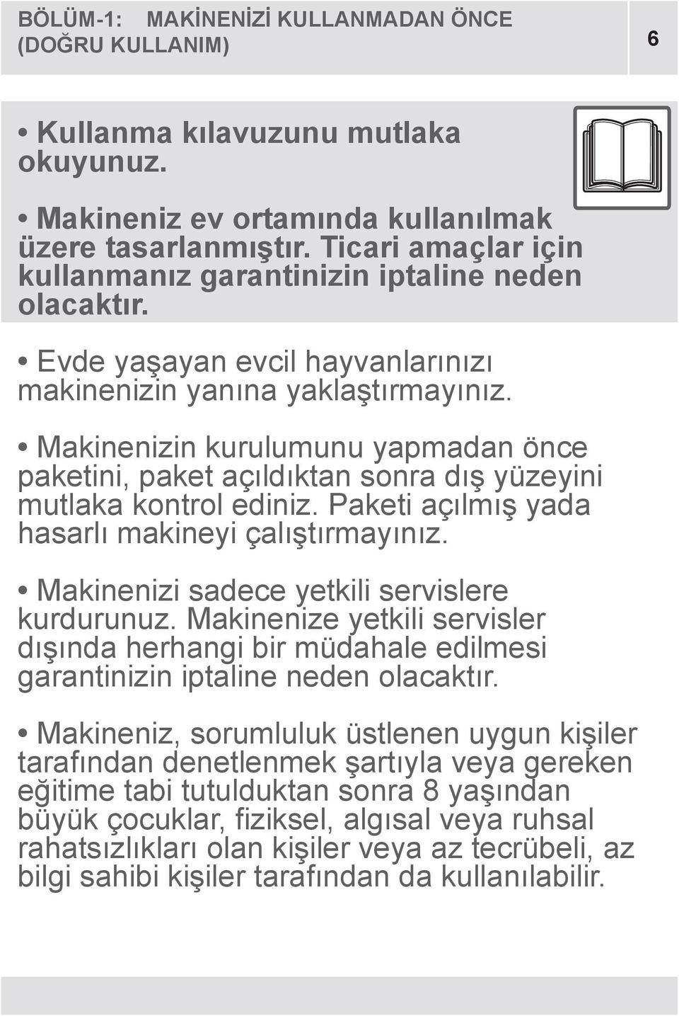 Makinenizin kurulumunu yapmadan önce paketini, paket açıldıktan sonra dış yüzeyini mutlaka kontrol ediniz. Paketi açılmış yada hasarlı makineyi çalıştırmayınız.