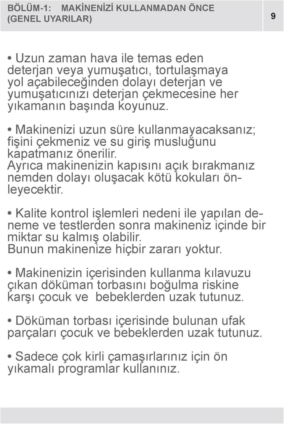 Ayrıca makinenizin kapısını açık bırakmanız nemden dolayı oluşacak kötü kokuları önleyecektir.