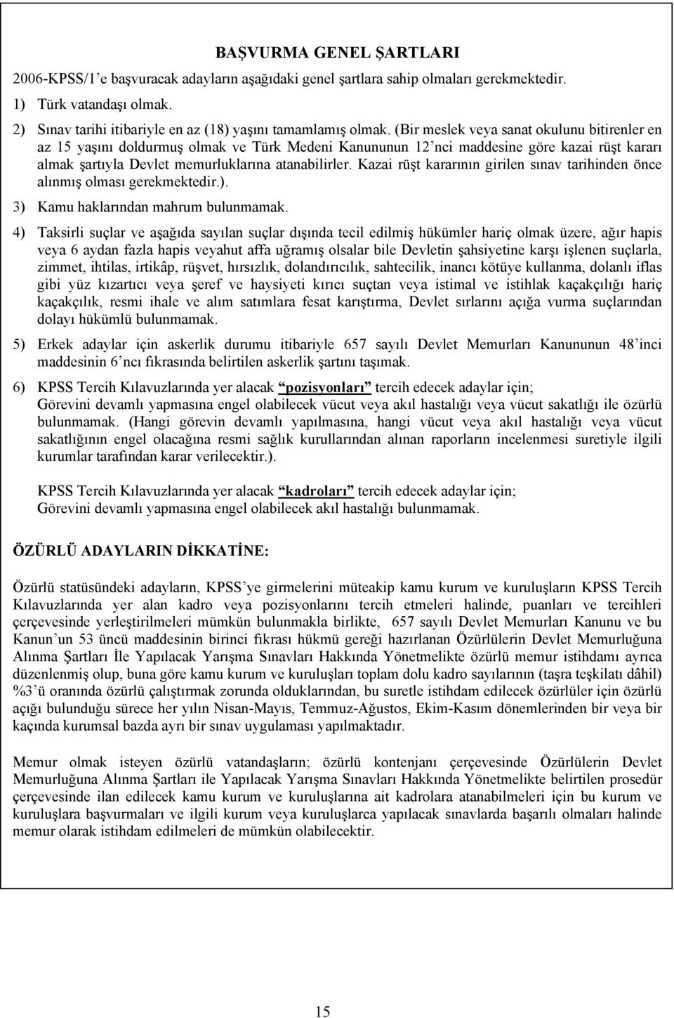 (Bir meslek veya sanat okulunu bitirenler en az 15 yaşõnõ doldurmuş olmak ve Türk Medeni Kanununun 12 nci maddesine göre kazai rüşt kararõ almak şartõyla Devlet memurluklarõna atanabilirler.