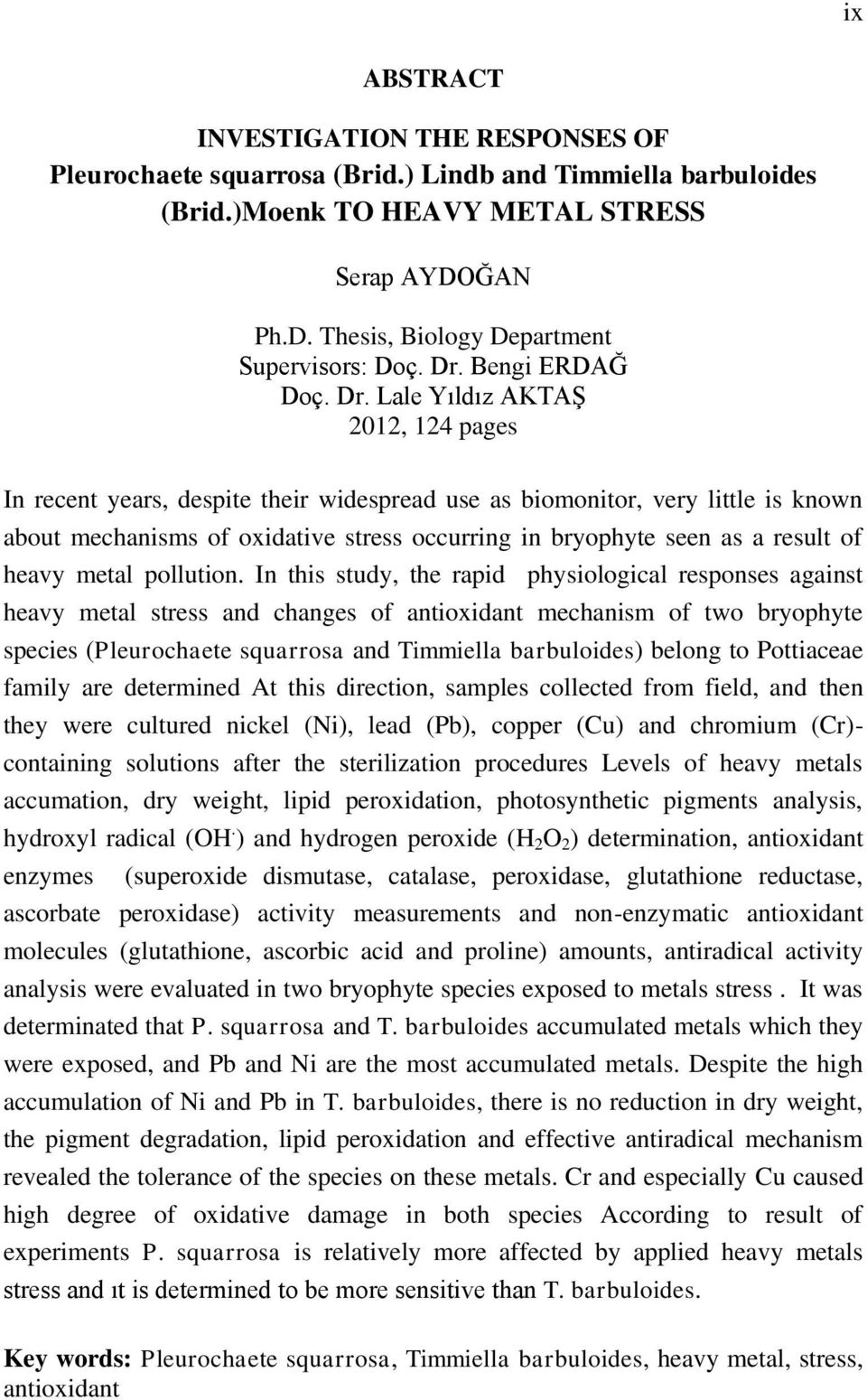 Lale Yıldız AKTAŞ 2012, 124 pages In recent years, despite their widespread use as biomonitor, very little is known about mechanisms of oxidative stress occurring in bryophyte seen as a result of