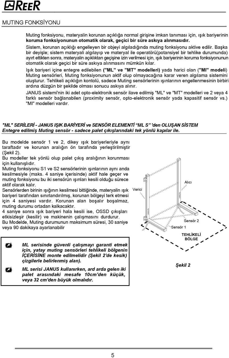 Baþka bir deyiþle; sistem materyali algýlayýp ve materyal ile operatörü(potansiyel bir tehlike durumunda) ayýrt ettikten sonra, materyalin açýklýktan geçiþine izin verilmesi için, ýþýk bariyerinin