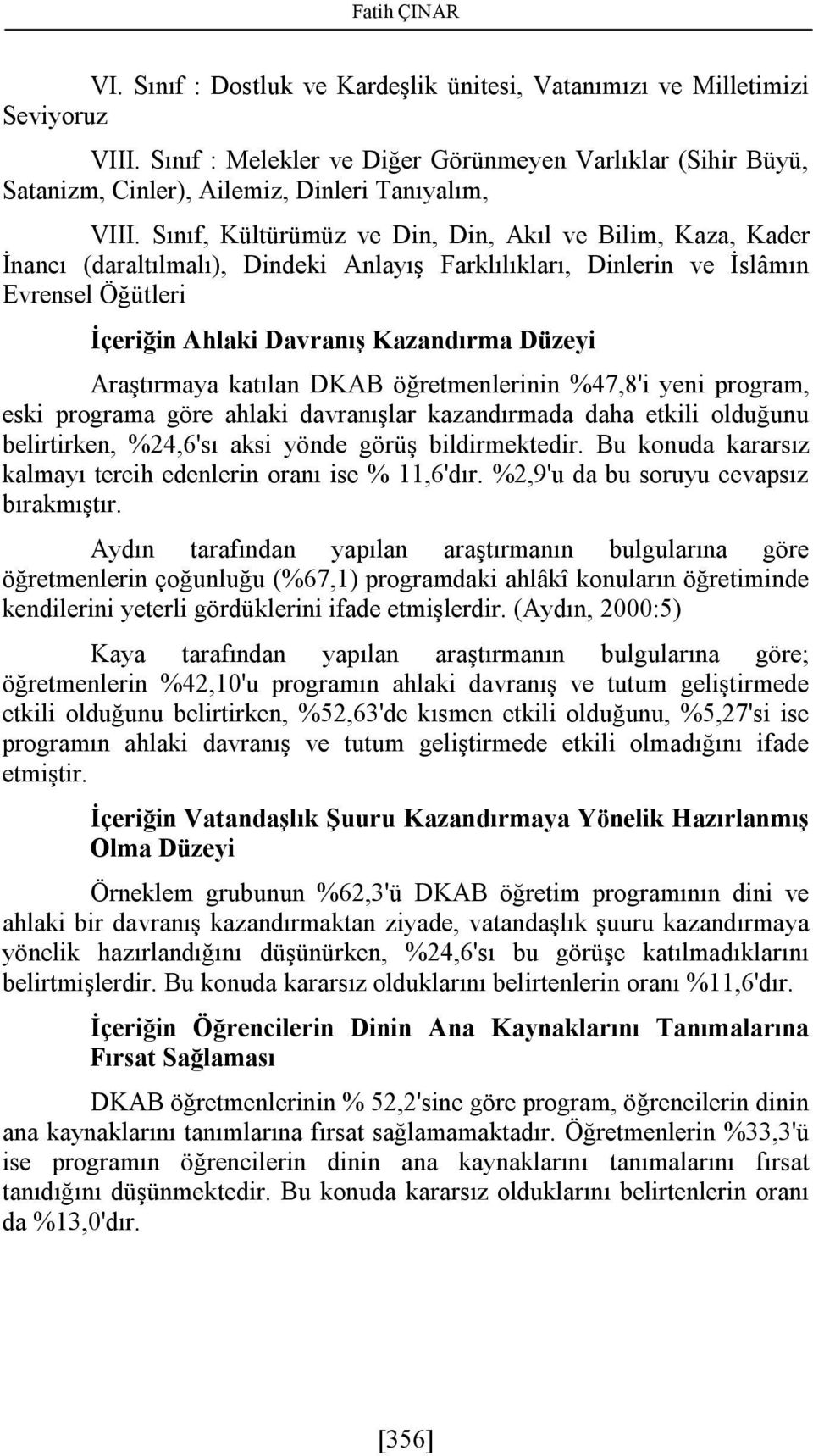 Sınıf, Kültürümüz ve Din, Din, Akıl ve Bilim, Kaza, Kader İnancı (daraltılmalı), Dindeki Anlayış Farklılıkları, Dinlerin ve İslâmın Evrensel Öğütleri İçeriğin Ahlaki Davranış Kazandırma Düzeyi