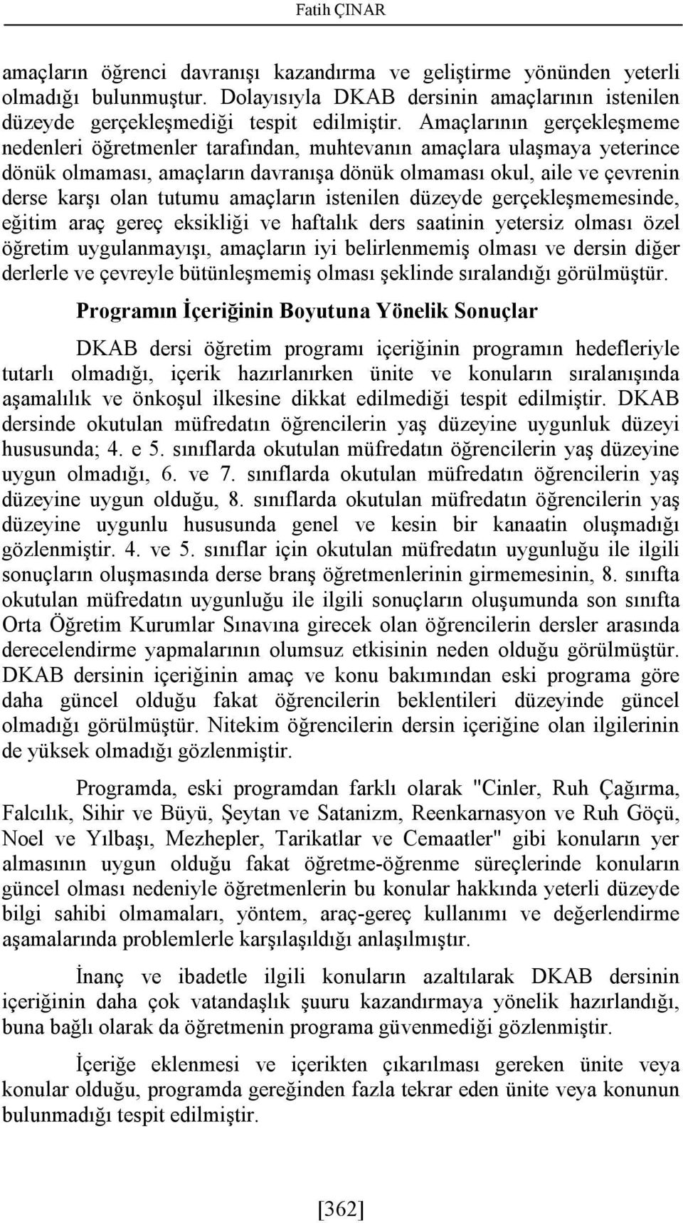 amaçların istenilen düzeyde gerçekleşmemesinde, eğitim araç gereç eksikliği ve haftalık ders saatinin yetersiz olması özel öğretim uygulanmayışı, amaçların iyi belirlenmemiş olması ve dersin diğer