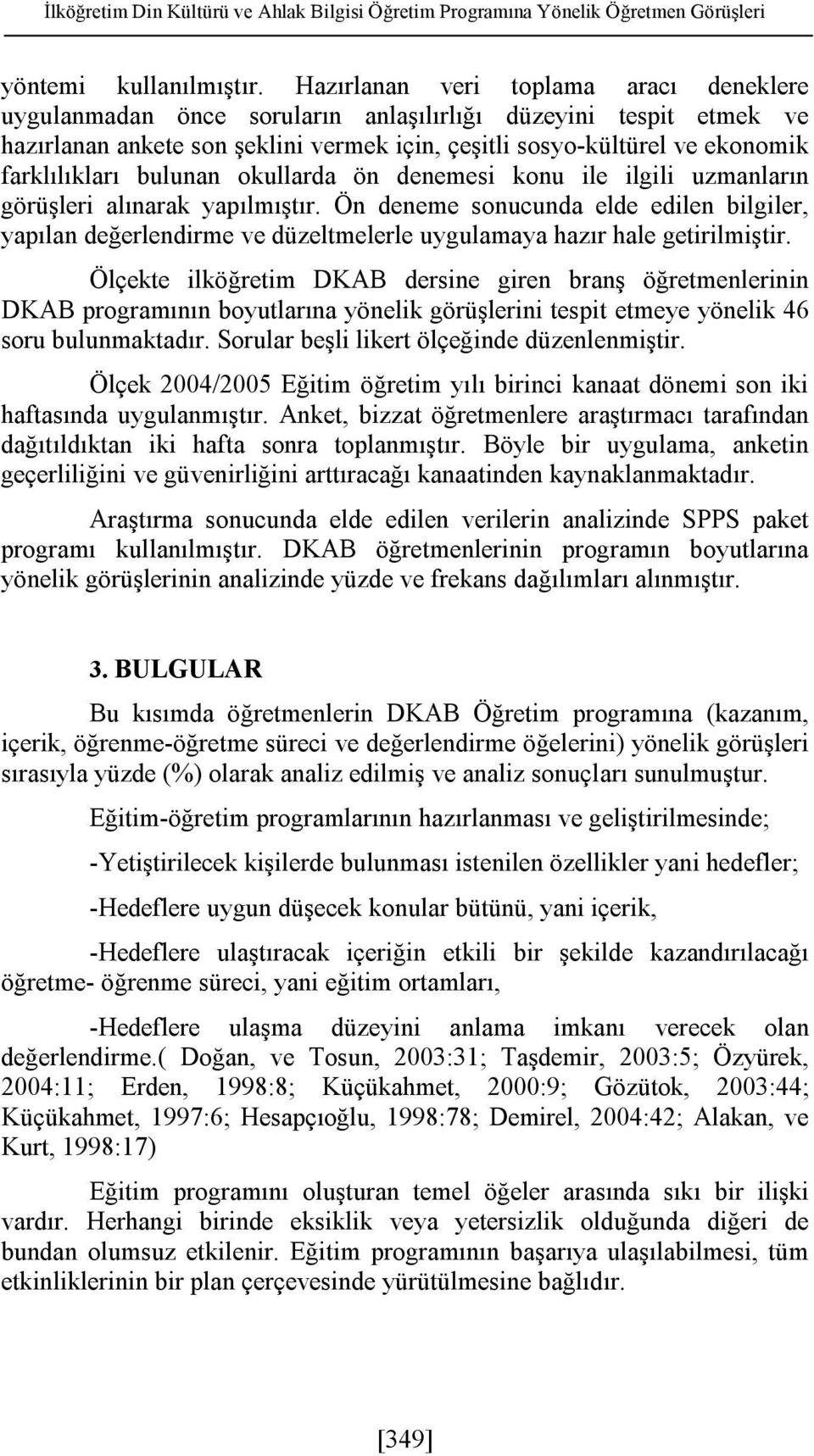 bulunan okullarda ön denemesi konu ile ilgili uzmanların görüşleri alınarak yapılmıştır.