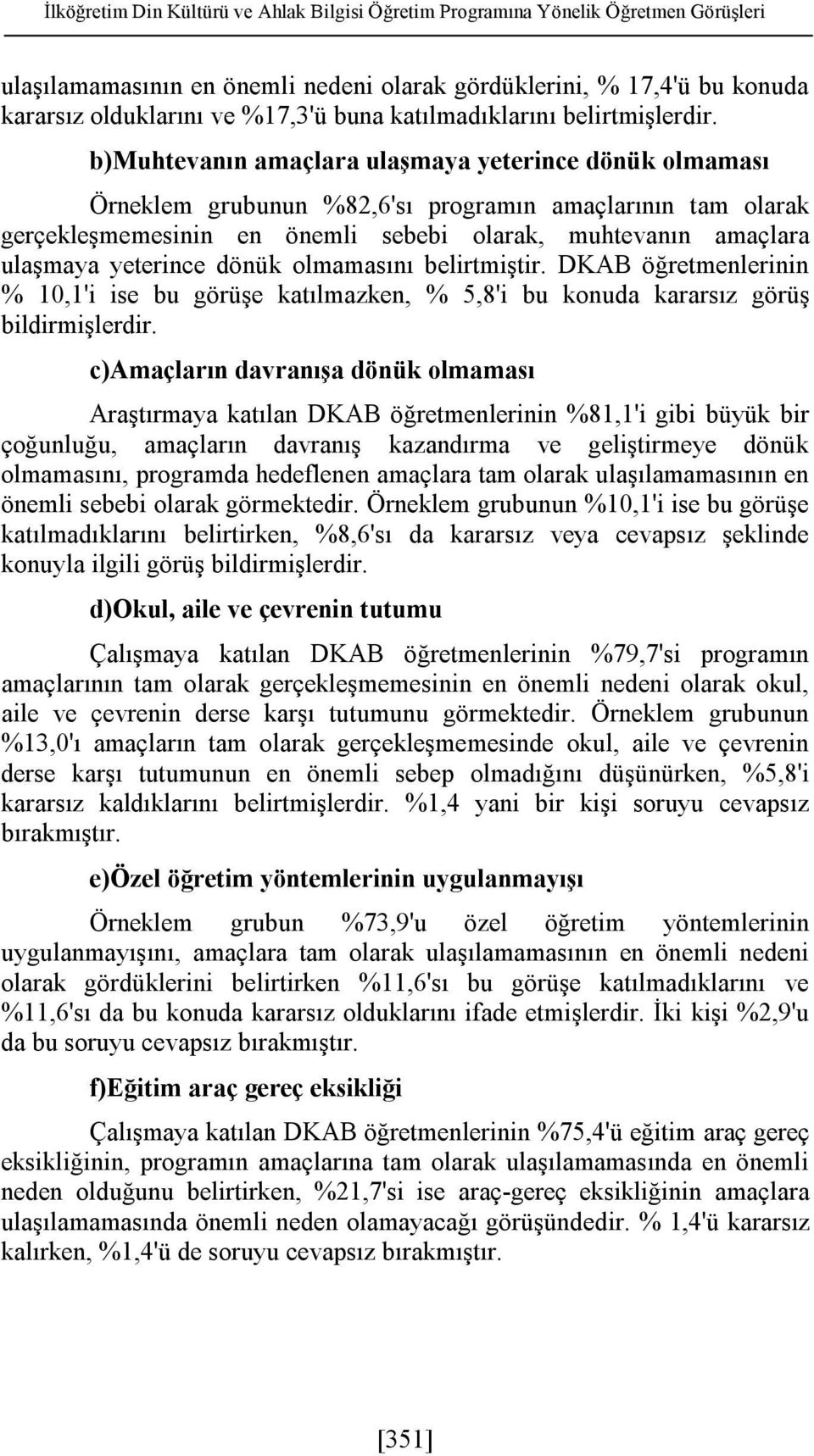 b)muhtevanın amaçlara ulaşmaya yeterince dönük olmaması Örneklem grubunun %82,6'sı programın amaçlarının tam olarak gerçekleşmemesinin en önemli sebebi olarak, muhtevanın amaçlara ulaşmaya yeterince