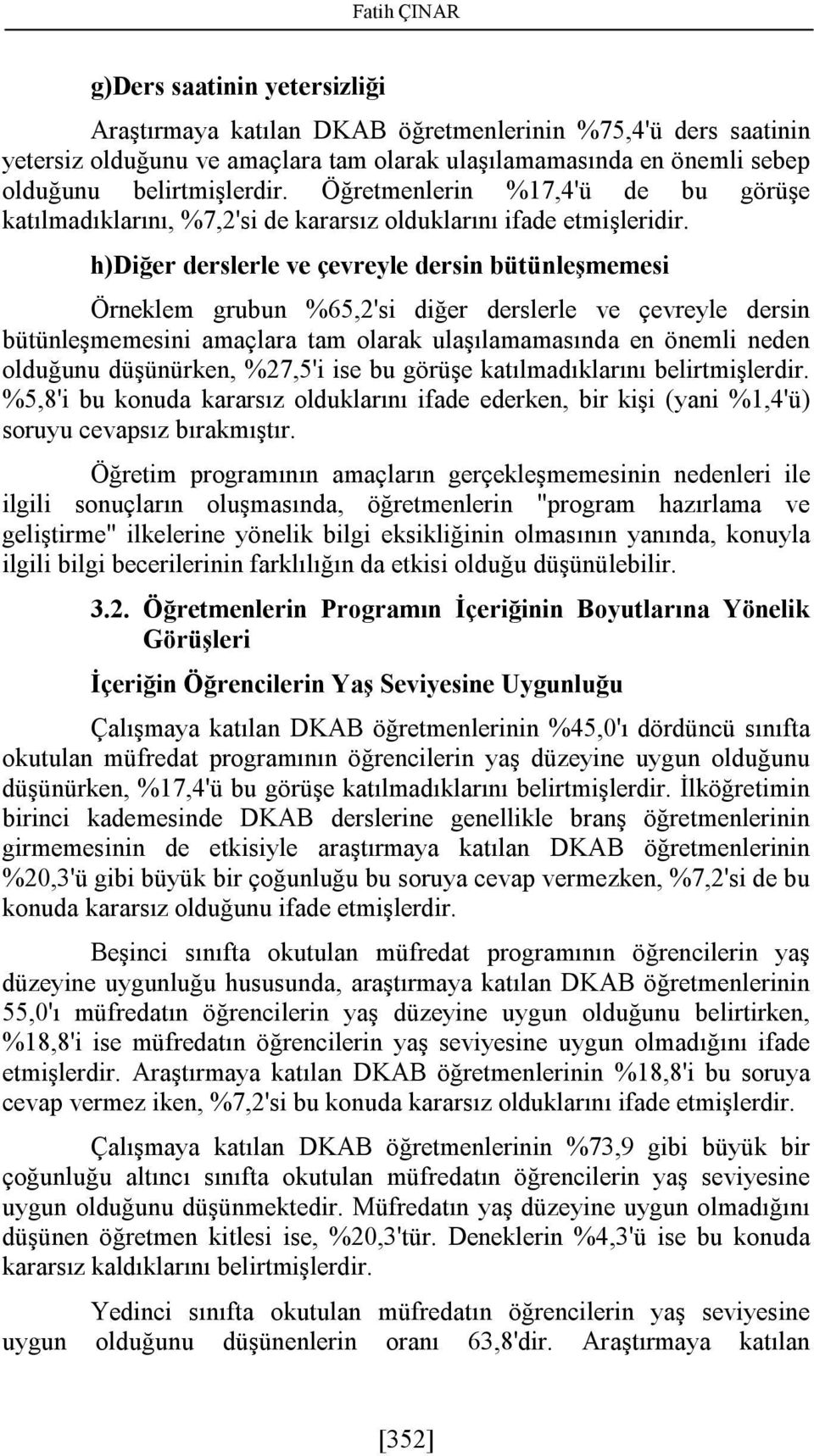 h)diğer derslerle ve çevreyle dersin bütünleşmemesi Örneklem grubun %65,2'si diğer derslerle ve çevreyle dersin bütünleşmemesini amaçlara tam olarak ulaşılamamasında en önemli neden olduğunu