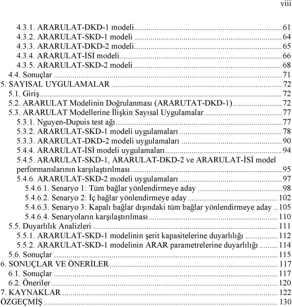 ..78 5.3.3. ARARULAT-DKD-2 modeli uygulamaları...90 5.4.4. ARARULAT-İSİ modeli uygulamaları...94 5.4.5. ARARULAT-SKD-1, ARARULAT-DKD-2 ve ARARULAT-İSİ model performanslarının karşılaştırılması...95 5.