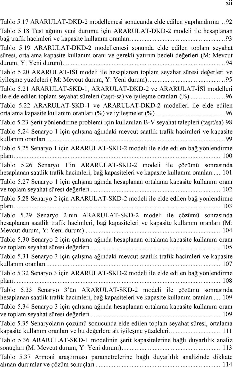 19 ARARULAT-DKD-2 modellemesi sonunda elde edilen toplam seyahat süresi, ortalama kapasite kullanım oranı ve gerekli yatırım bedeli değerleri (M: Mevcut durum, Y: Yeni durum)...94 Tablo 5.